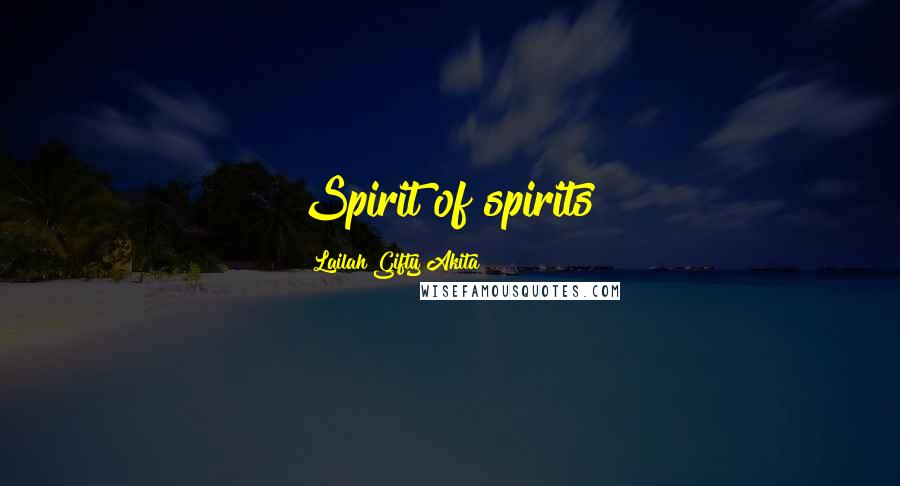 Lailah Gifty Akita Quotes: Spirit of spirits!