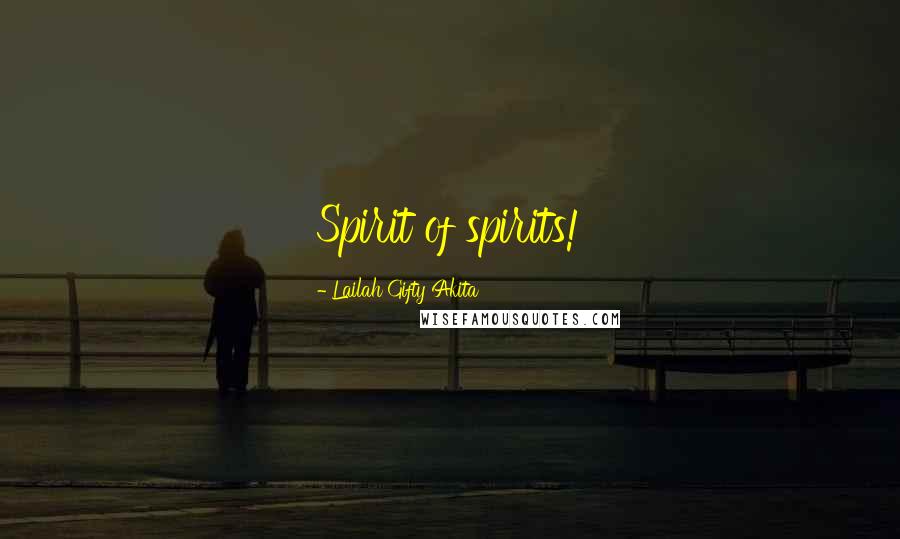Lailah Gifty Akita Quotes: Spirit of spirits!