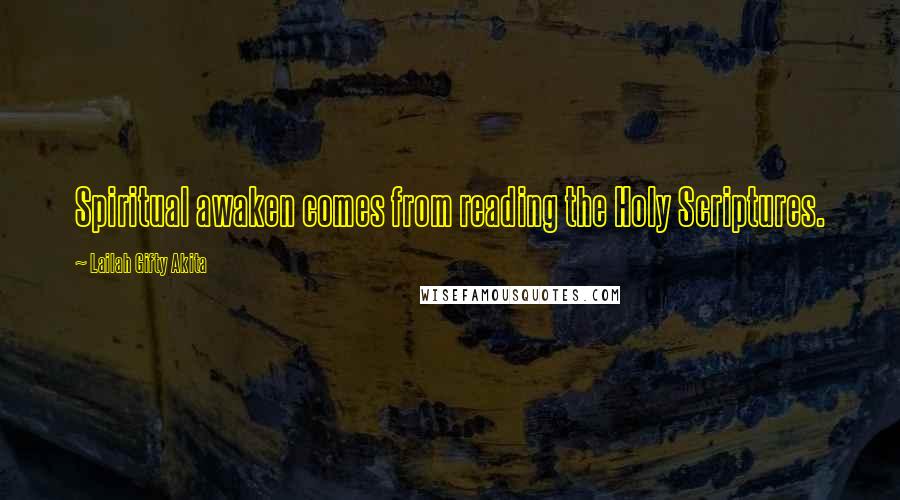 Lailah Gifty Akita Quotes: Spiritual awaken comes from reading the Holy Scriptures.