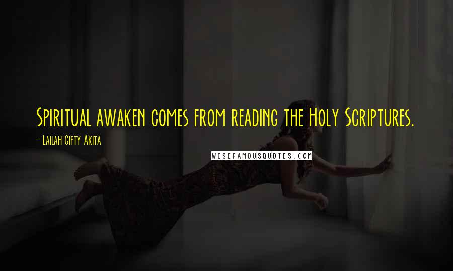 Lailah Gifty Akita Quotes: Spiritual awaken comes from reading the Holy Scriptures.