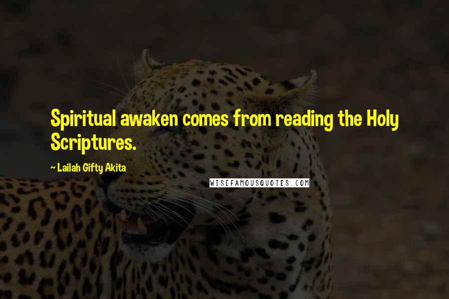 Lailah Gifty Akita Quotes: Spiritual awaken comes from reading the Holy Scriptures.