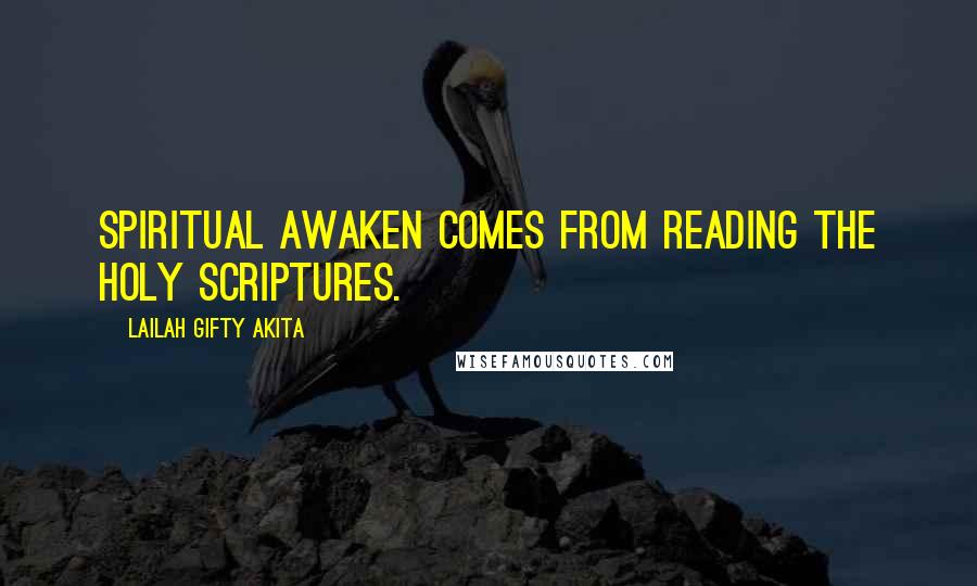 Lailah Gifty Akita Quotes: Spiritual awaken comes from reading the Holy Scriptures.