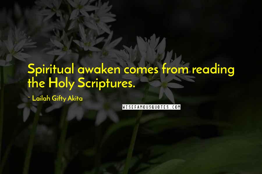 Lailah Gifty Akita Quotes: Spiritual awaken comes from reading the Holy Scriptures.
