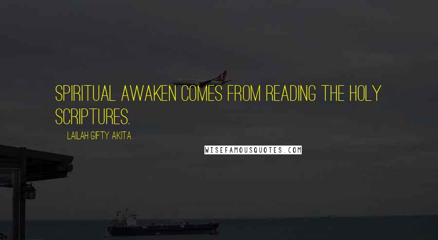 Lailah Gifty Akita Quotes: Spiritual awaken comes from reading the Holy Scriptures.