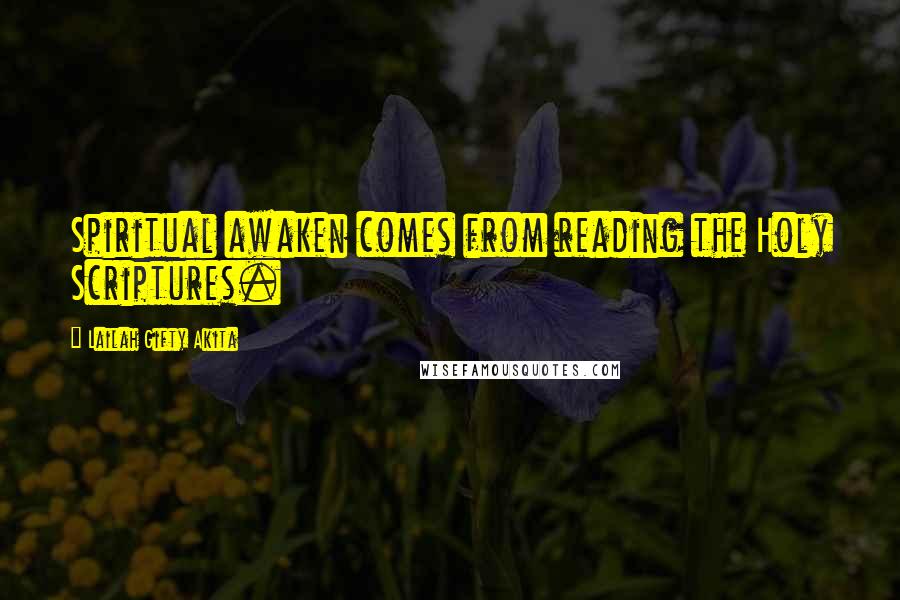 Lailah Gifty Akita Quotes: Spiritual awaken comes from reading the Holy Scriptures.
