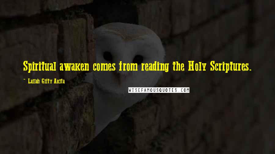 Lailah Gifty Akita Quotes: Spiritual awaken comes from reading the Holy Scriptures.