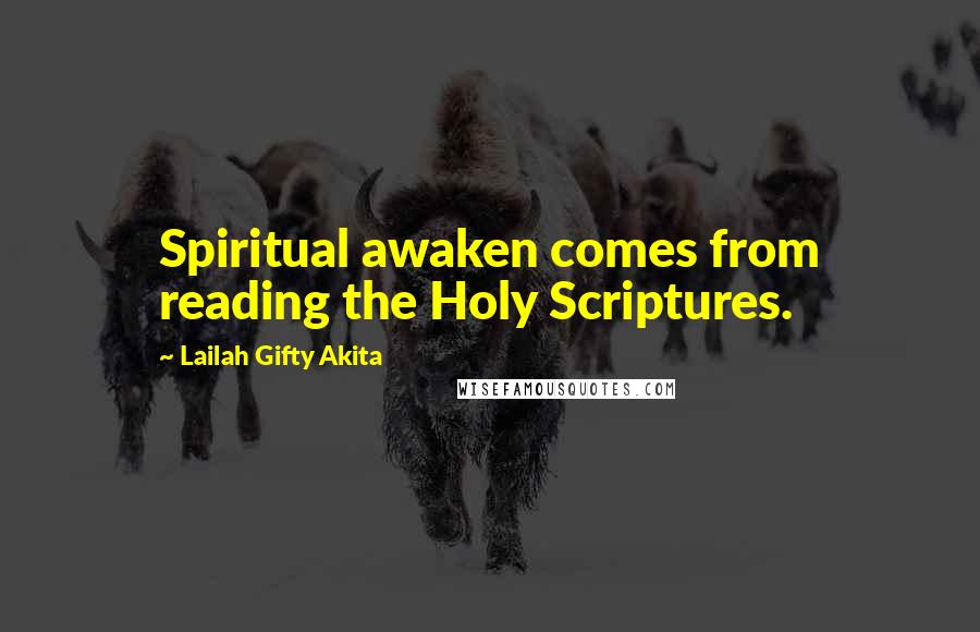 Lailah Gifty Akita Quotes: Spiritual awaken comes from reading the Holy Scriptures.