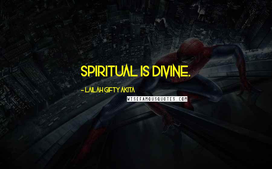 Lailah Gifty Akita Quotes: Spiritual is divine.