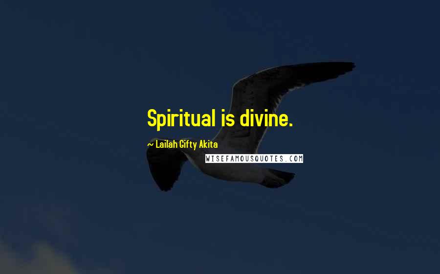 Lailah Gifty Akita Quotes: Spiritual is divine.