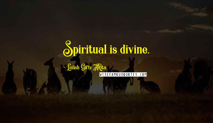 Lailah Gifty Akita Quotes: Spiritual is divine.