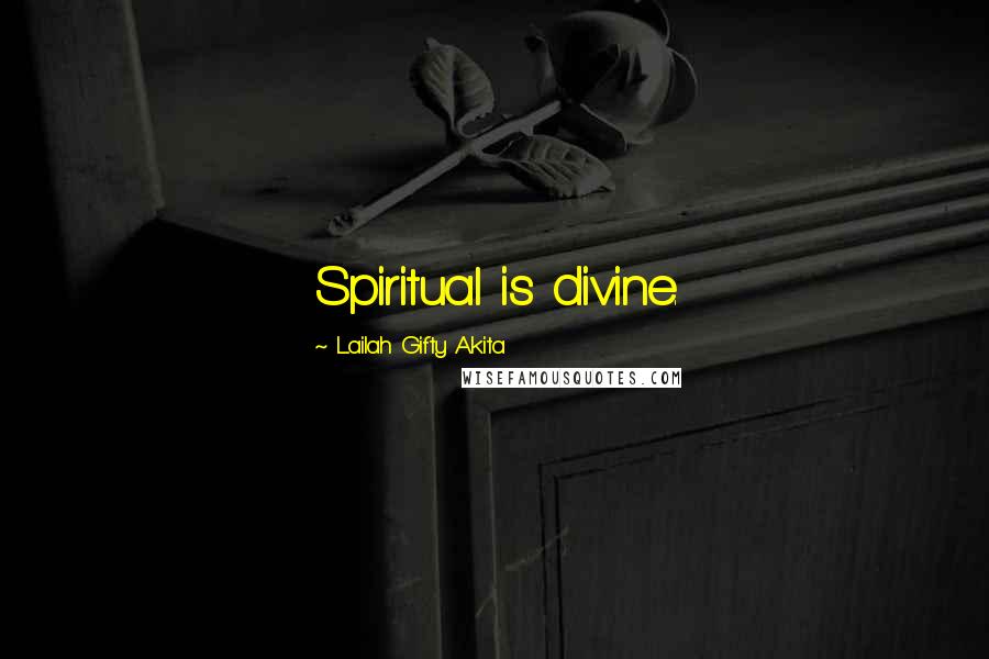 Lailah Gifty Akita Quotes: Spiritual is divine.