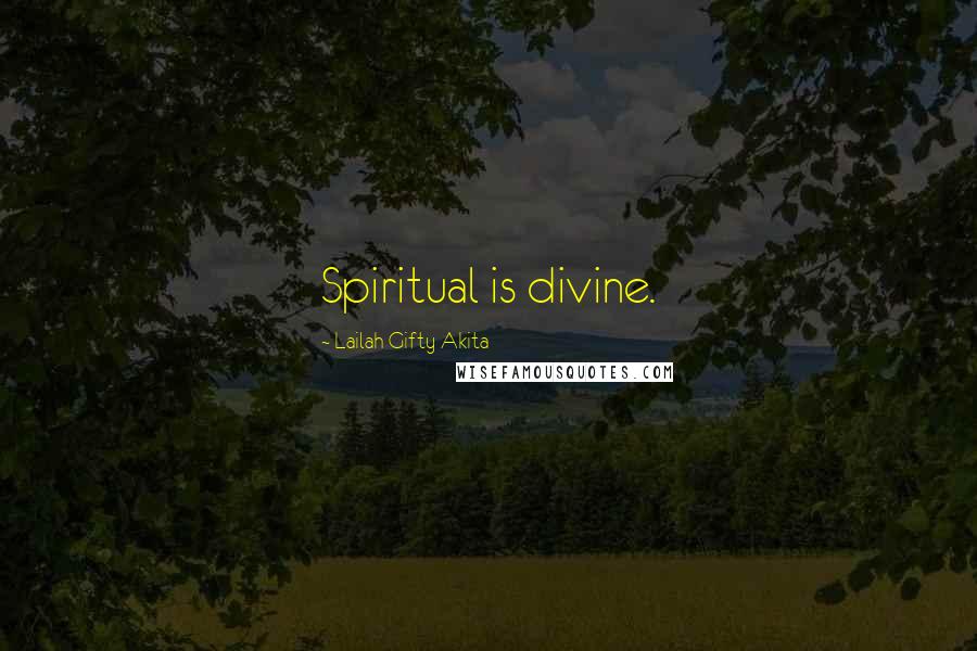 Lailah Gifty Akita Quotes: Spiritual is divine.