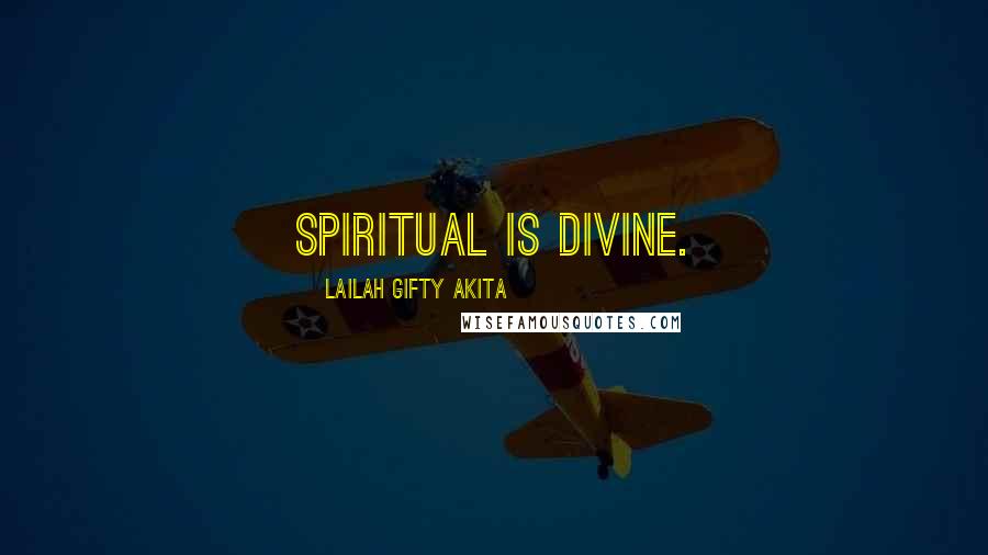 Lailah Gifty Akita Quotes: Spiritual is divine.