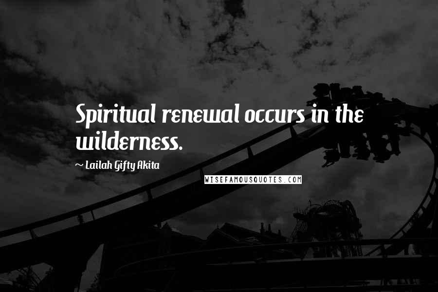 Lailah Gifty Akita Quotes: Spiritual renewal occurs in the wilderness.