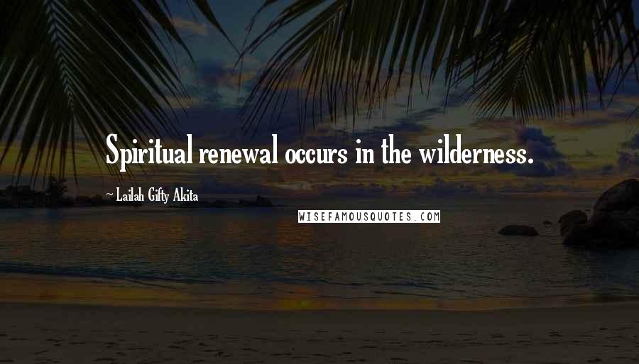 Lailah Gifty Akita Quotes: Spiritual renewal occurs in the wilderness.