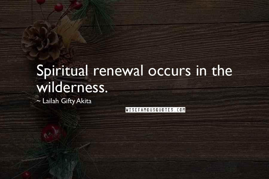 Lailah Gifty Akita Quotes: Spiritual renewal occurs in the wilderness.