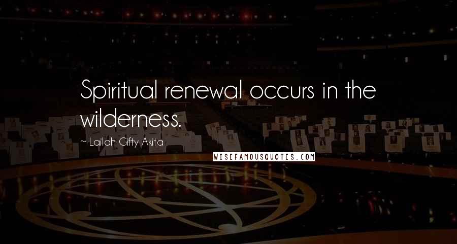 Lailah Gifty Akita Quotes: Spiritual renewal occurs in the wilderness.