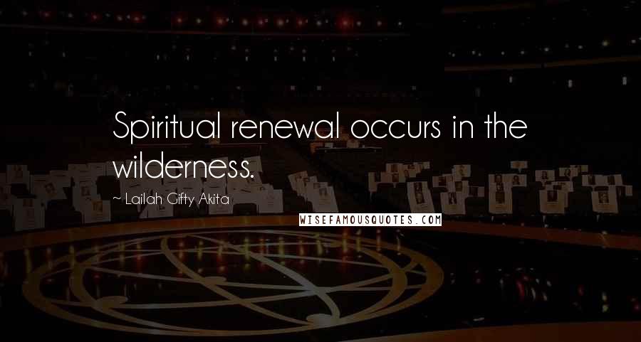 Lailah Gifty Akita Quotes: Spiritual renewal occurs in the wilderness.