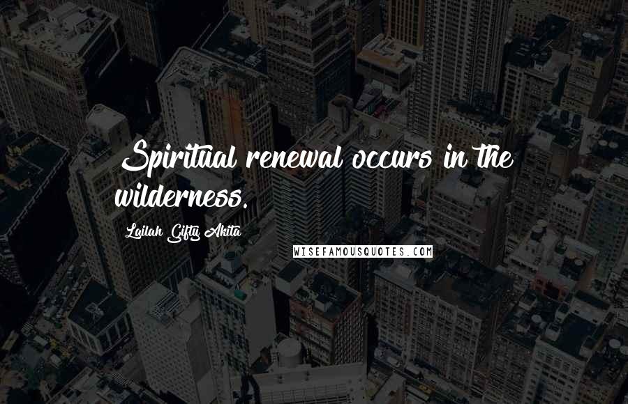 Lailah Gifty Akita Quotes: Spiritual renewal occurs in the wilderness.