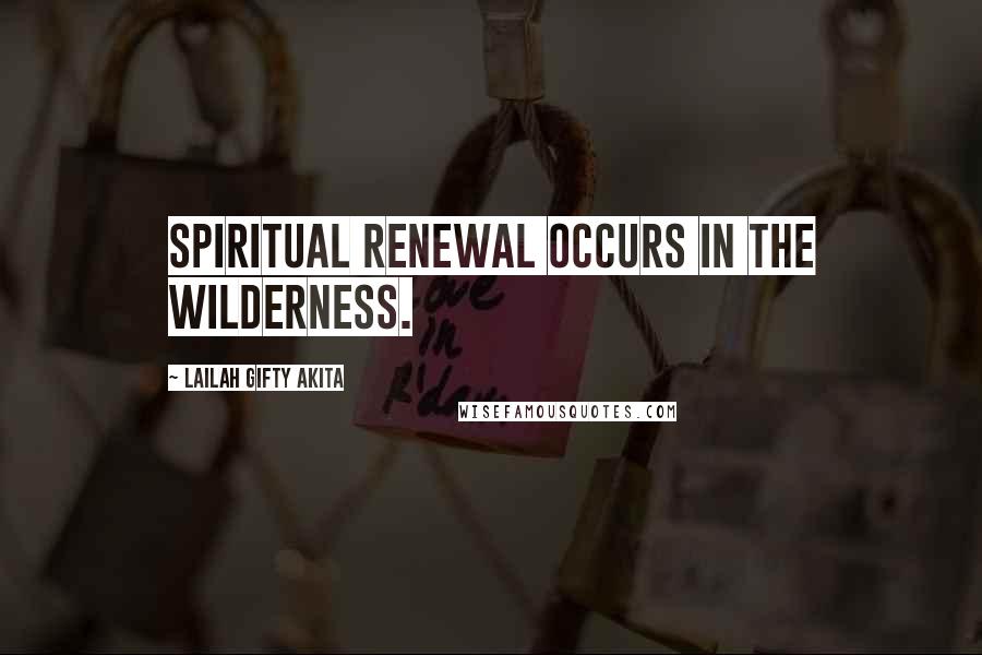 Lailah Gifty Akita Quotes: Spiritual renewal occurs in the wilderness.