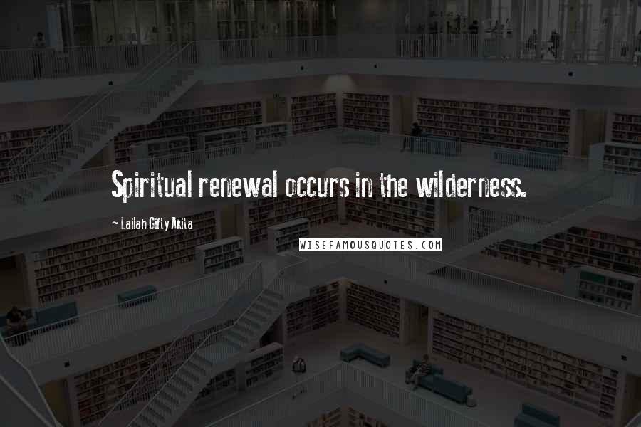 Lailah Gifty Akita Quotes: Spiritual renewal occurs in the wilderness.