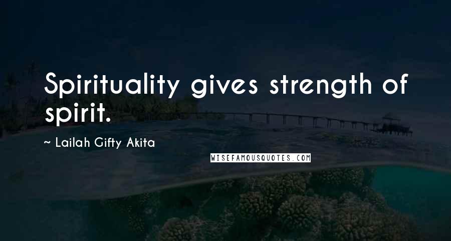 Lailah Gifty Akita Quotes: Spirituality gives strength of spirit.