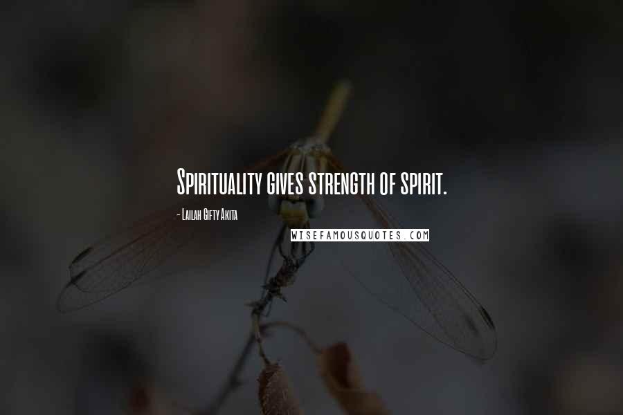 Lailah Gifty Akita Quotes: Spirituality gives strength of spirit.