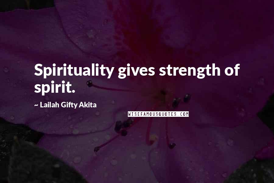 Lailah Gifty Akita Quotes: Spirituality gives strength of spirit.