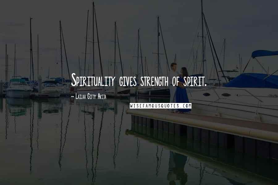 Lailah Gifty Akita Quotes: Spirituality gives strength of spirit.