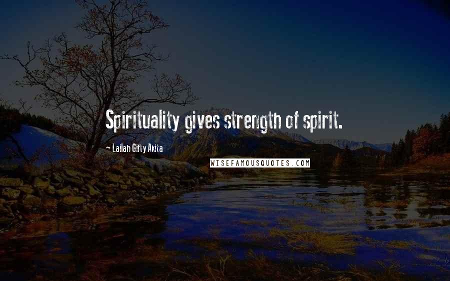 Lailah Gifty Akita Quotes: Spirituality gives strength of spirit.