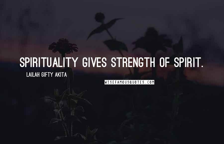 Lailah Gifty Akita Quotes: Spirituality gives strength of spirit.