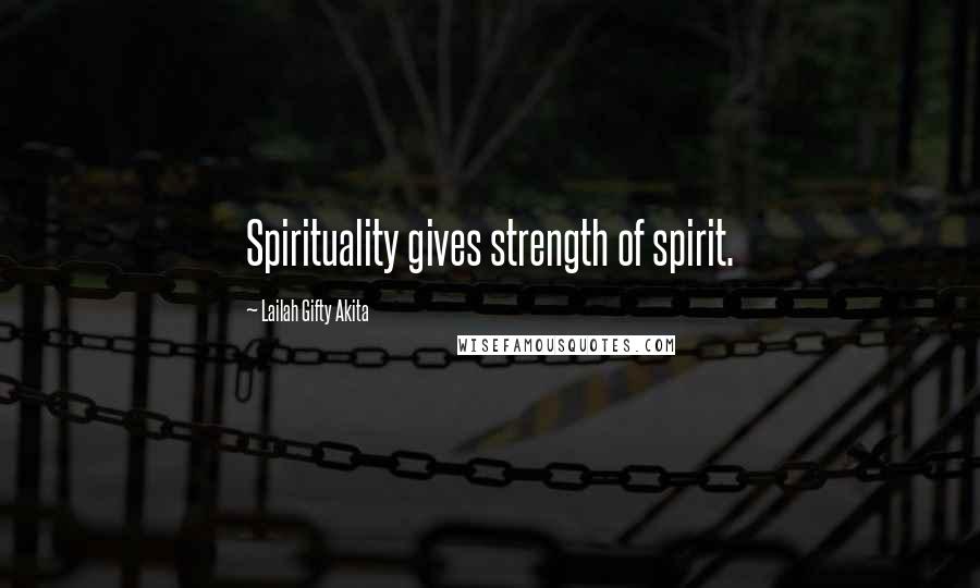 Lailah Gifty Akita Quotes: Spirituality gives strength of spirit.