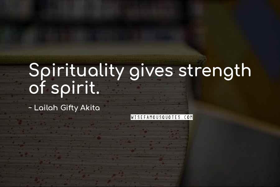 Lailah Gifty Akita Quotes: Spirituality gives strength of spirit.