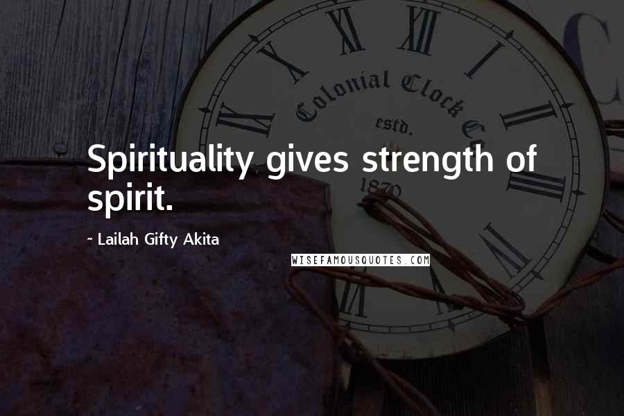 Lailah Gifty Akita Quotes: Spirituality gives strength of spirit.