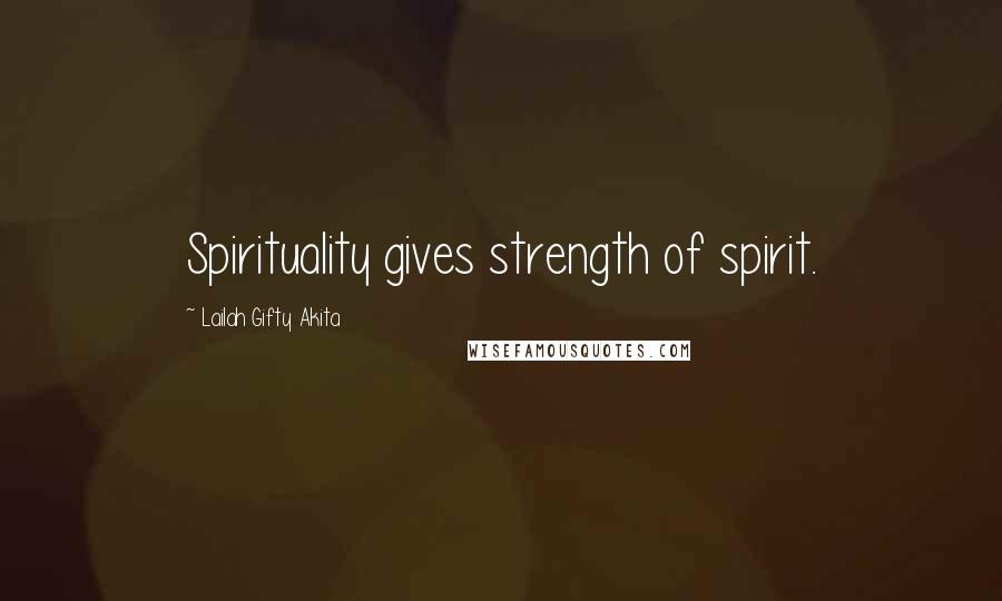 Lailah Gifty Akita Quotes: Spirituality gives strength of spirit.