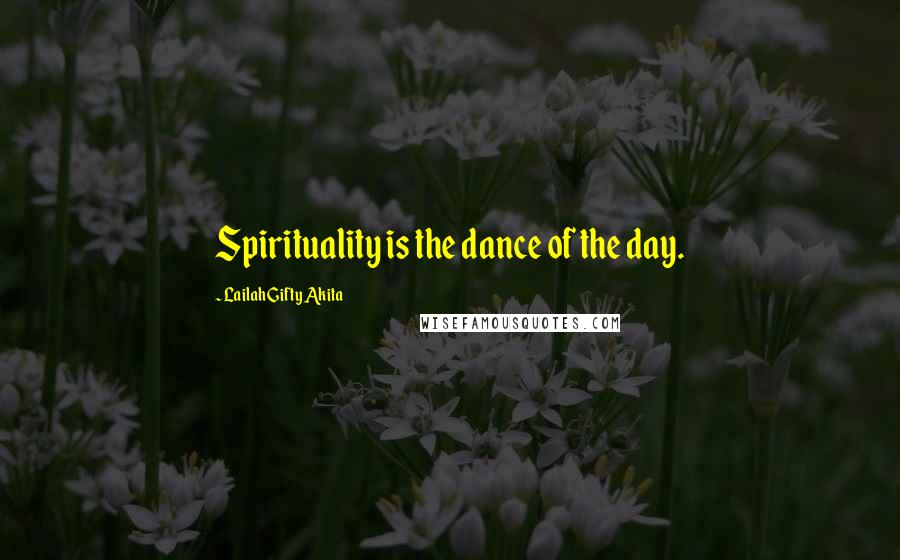 Lailah Gifty Akita Quotes: Spirituality is the dance of the day.