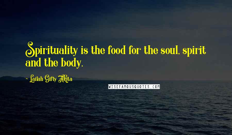 Lailah Gifty Akita Quotes: Spirituality is the food for the soul, spirit and the body.