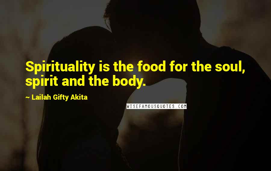 Lailah Gifty Akita Quotes: Spirituality is the food for the soul, spirit and the body.