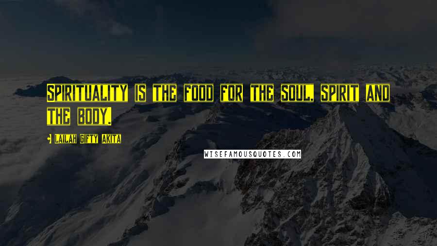 Lailah Gifty Akita Quotes: Spirituality is the food for the soul, spirit and the body.