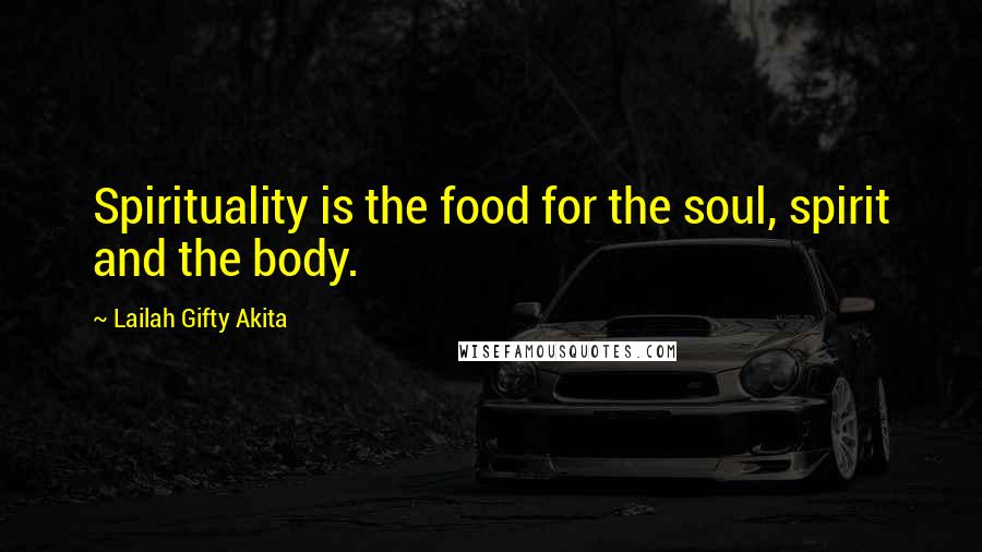 Lailah Gifty Akita Quotes: Spirituality is the food for the soul, spirit and the body.