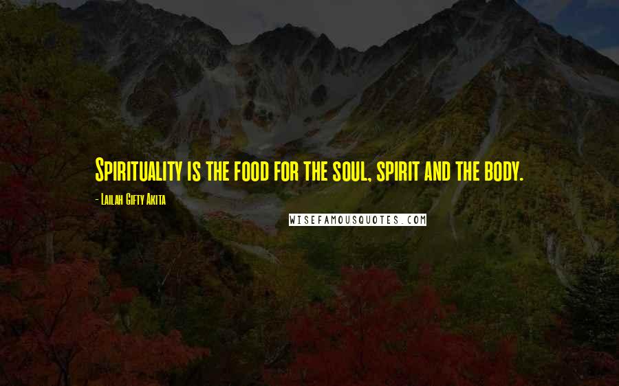 Lailah Gifty Akita Quotes: Spirituality is the food for the soul, spirit and the body.