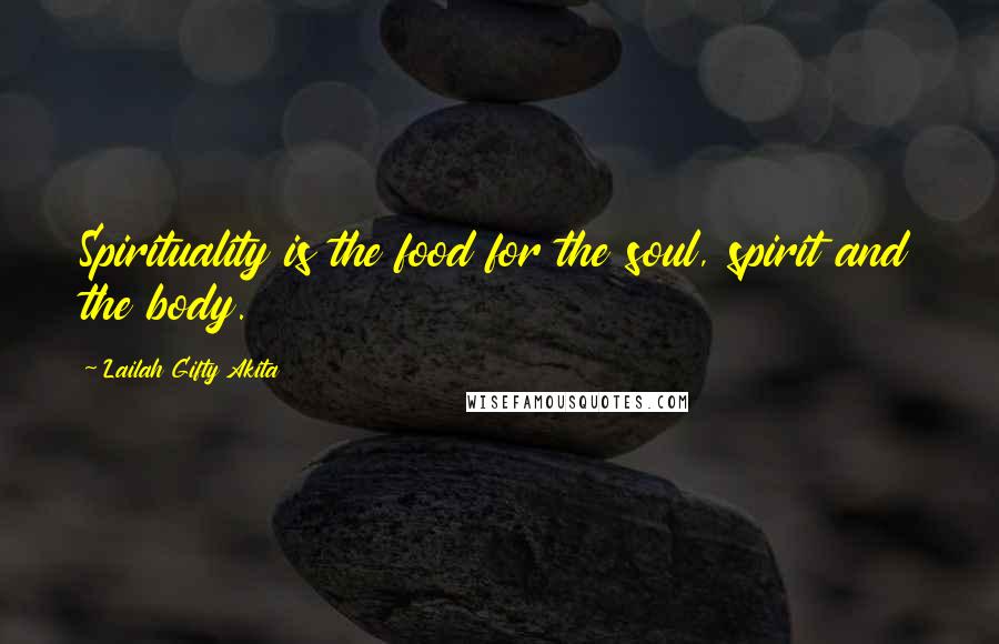 Lailah Gifty Akita Quotes: Spirituality is the food for the soul, spirit and the body.