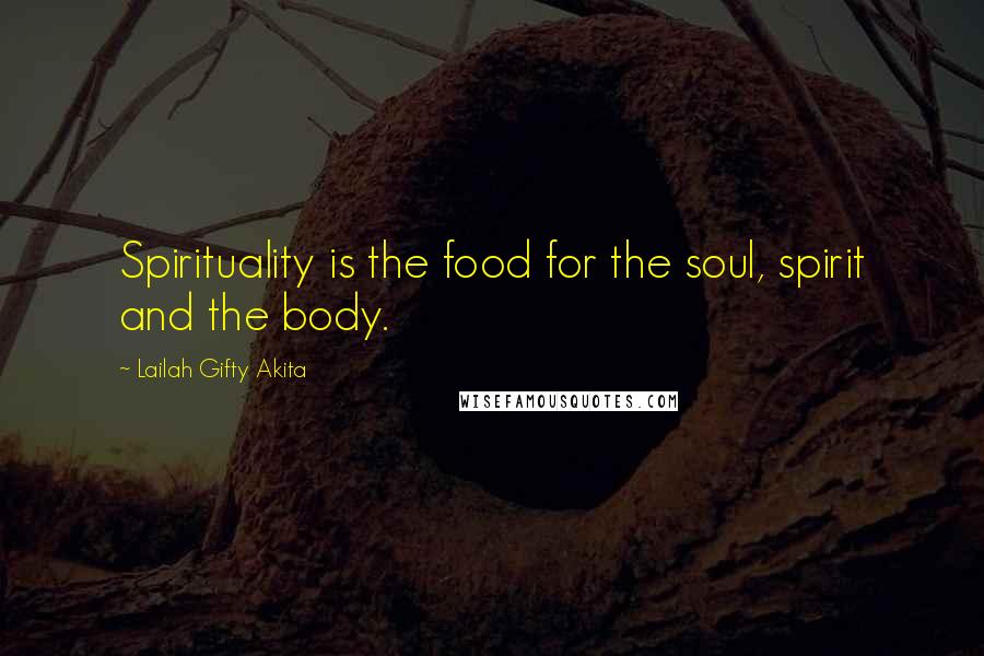 Lailah Gifty Akita Quotes: Spirituality is the food for the soul, spirit and the body.