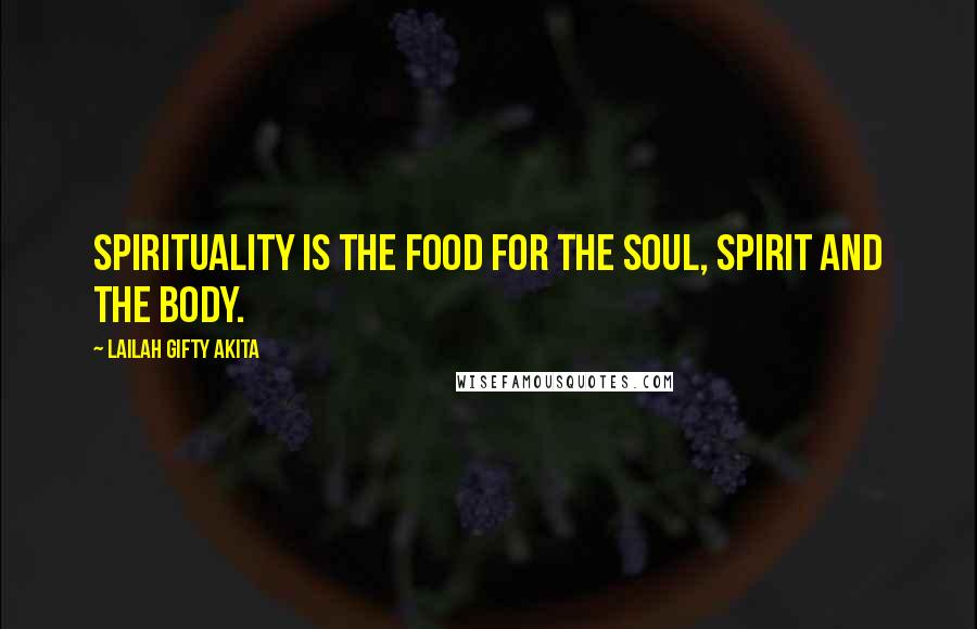 Lailah Gifty Akita Quotes: Spirituality is the food for the soul, spirit and the body.