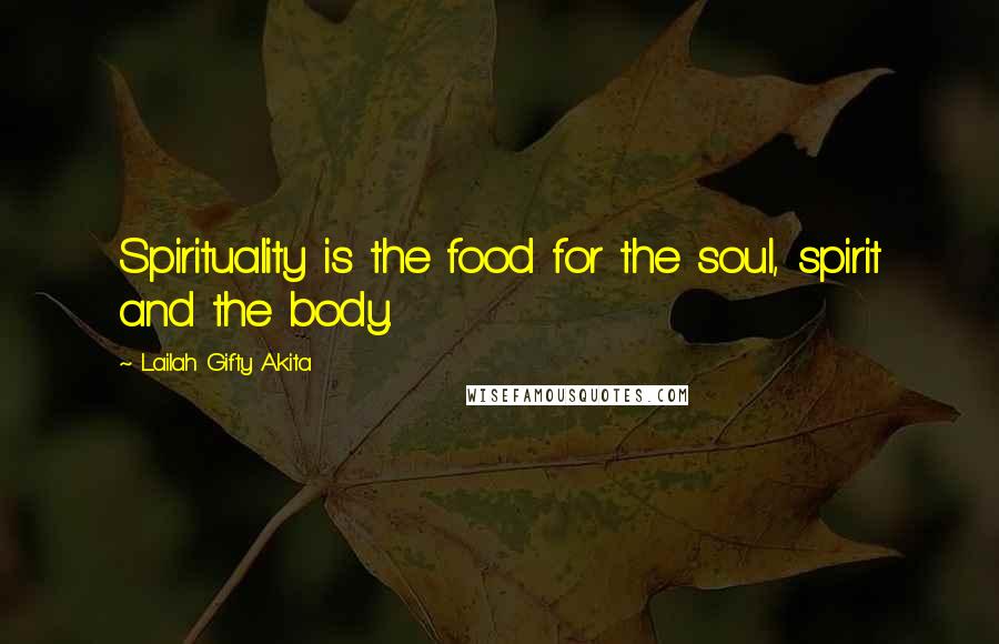 Lailah Gifty Akita Quotes: Spirituality is the food for the soul, spirit and the body.