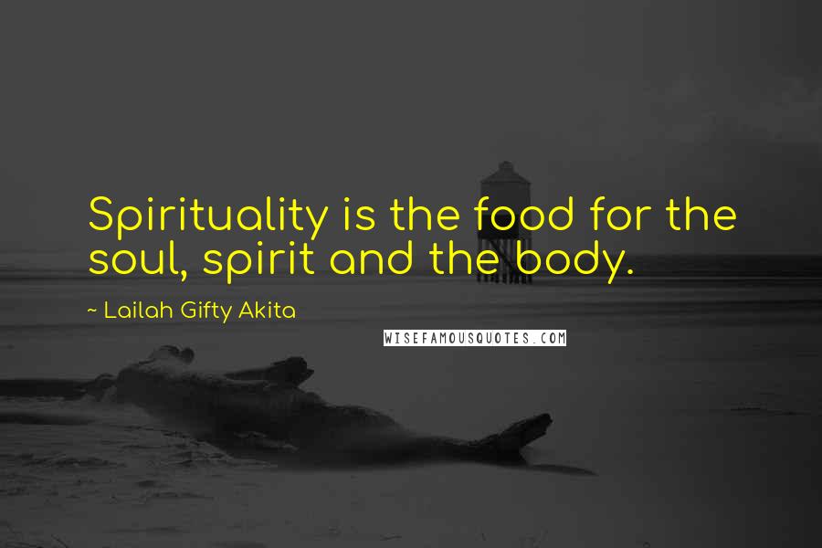 Lailah Gifty Akita Quotes: Spirituality is the food for the soul, spirit and the body.