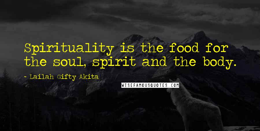 Lailah Gifty Akita Quotes: Spirituality is the food for the soul, spirit and the body.