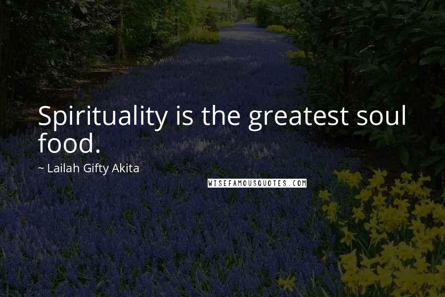 Lailah Gifty Akita Quotes: Spirituality is the greatest soul food.