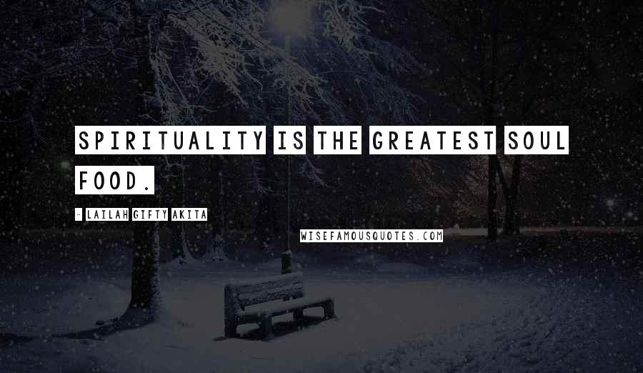 Lailah Gifty Akita Quotes: Spirituality is the greatest soul food.