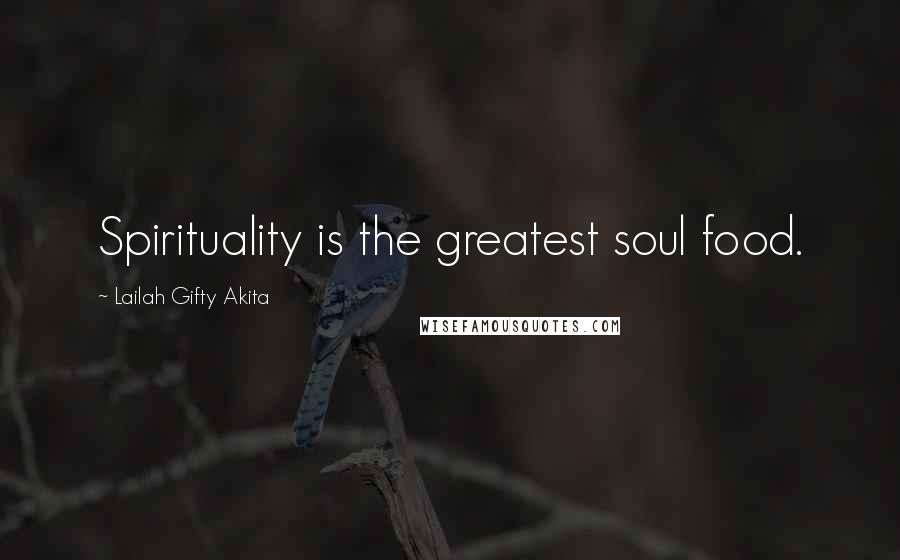 Lailah Gifty Akita Quotes: Spirituality is the greatest soul food.